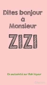 Dites bonjour à monsieur ZIZI